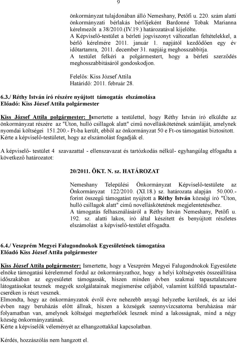 A testület felkéri a polgármestert, hogy a bérleti szerződés meghosszabbításáról gondoskodjon. Felelős: Kiss József Attila Határidő: 2011. február 28. 6.3.