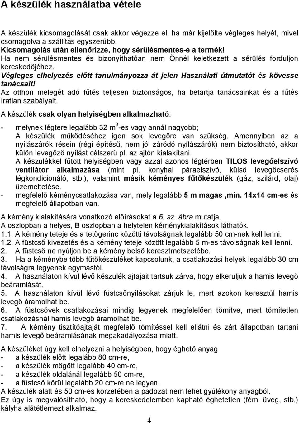 Végleges elhelyezés előtt tanulmányozza át jelen Használati útmutatót és kövesse tanácsait! Az otthon melegét adó fűtés teljesen biztonságos, ha betartja tanácsainkat és a fűtés íratlan szabályait.