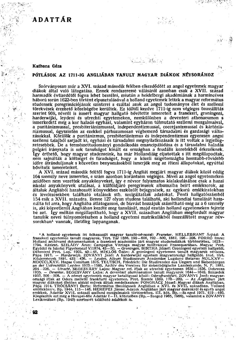 század harmadik évtizedétől fogva lehet beszélni, miután a heidelbergi akadémiának a harmincéves háború során 1622-ben történt elpusztulásával a holland egyetemek lettek a magyar református studensek
