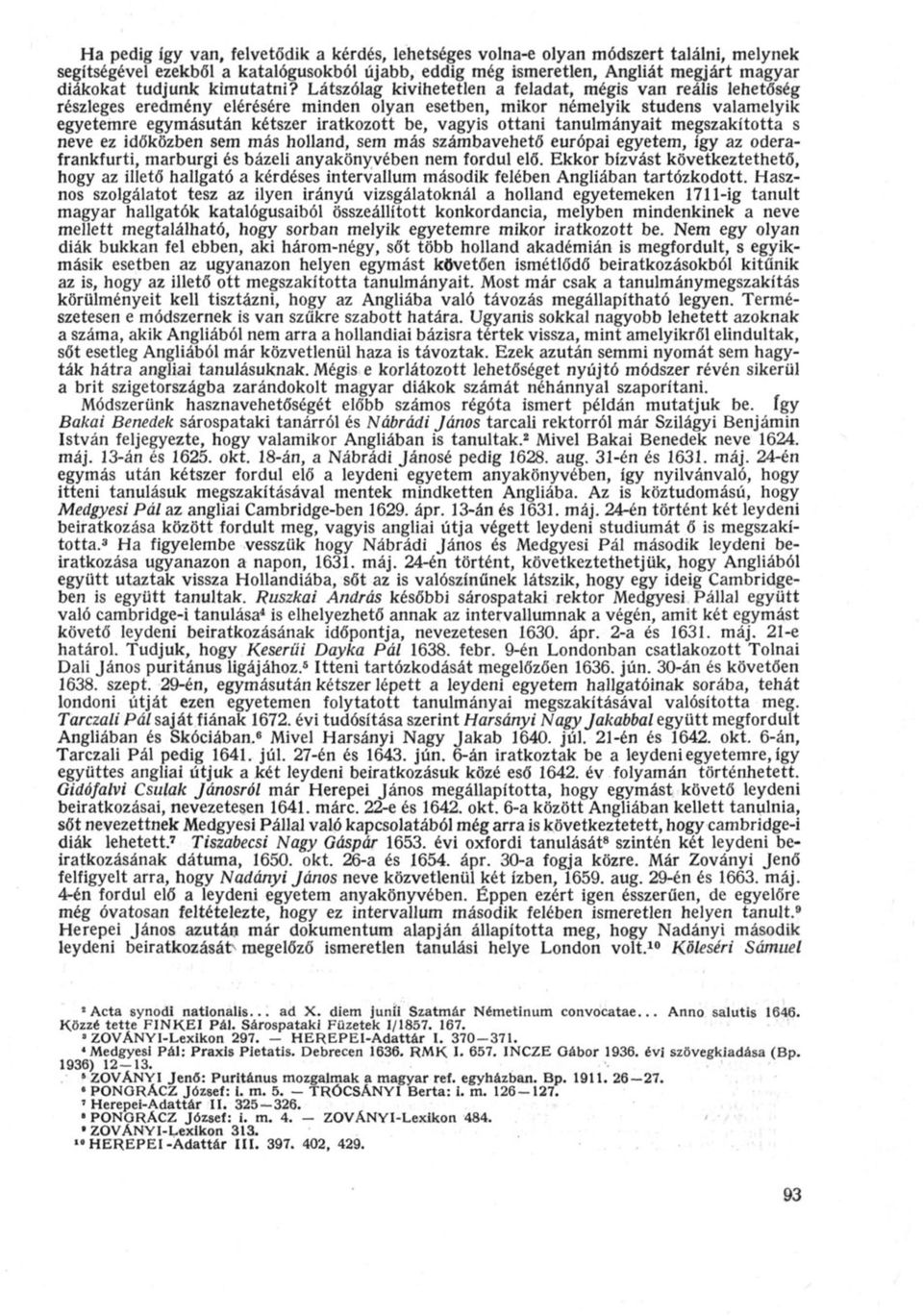 Látszólag kivihetetlen a feladat, mégis van reális lehetőség részleges eredmény elérésére minden olyan esetben, mikor némelyik studens valamelyik egyetemre egymásután kétszer iratkozott be, vagyis