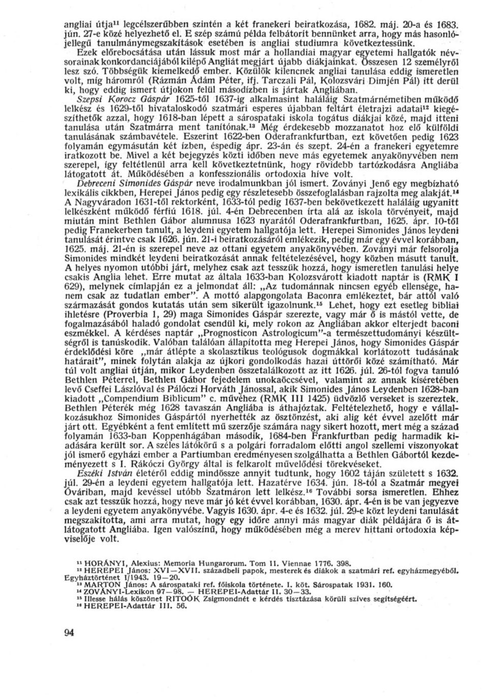 Ezek előrebocsátása után lássuk most már a hollandiai magyar egyetemi hallgatók névsorainak konkordanciájából kilépő Angliát megjárt újabb diákjainkat, összesen 12 személyről lesz szó.