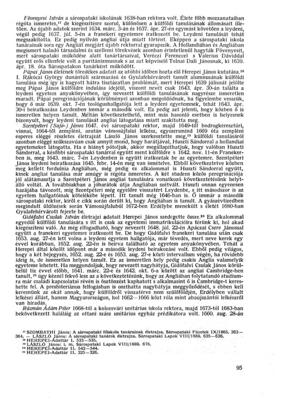 Ez pedig nyilván angliai útja miatt történt. Eképpen a sárospataki iskola tanárainak sora egy Angliát megjárt újabb rektorral gyarapszik.