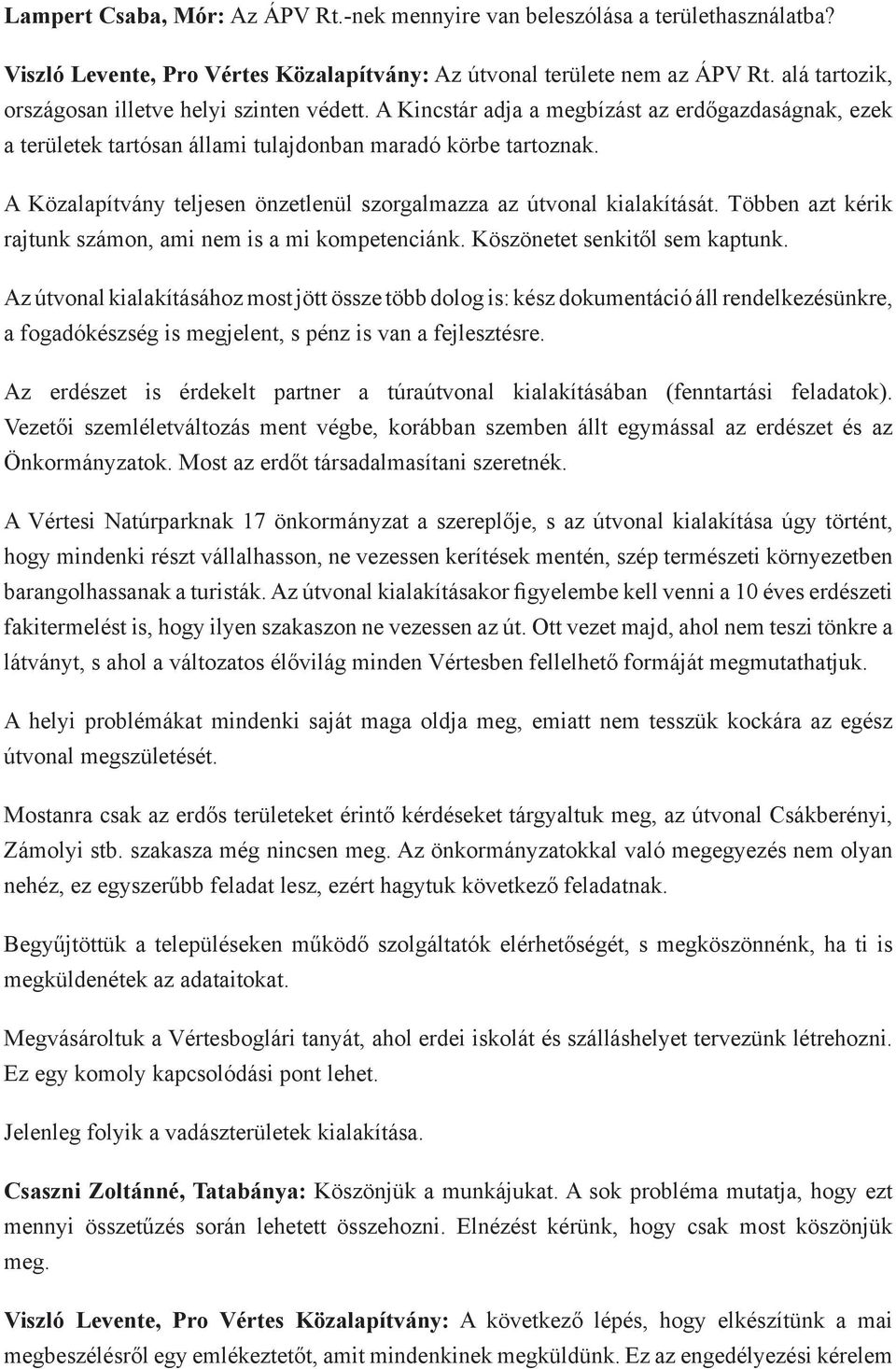 A Közalapítvány teljesen önzetlenül szorgalmazza az útvonal kialakítását. Többen azt kérik rajtunk számon, ami nem is a mi kompetenciánk. Köszönetet senkitől sem kaptunk.
