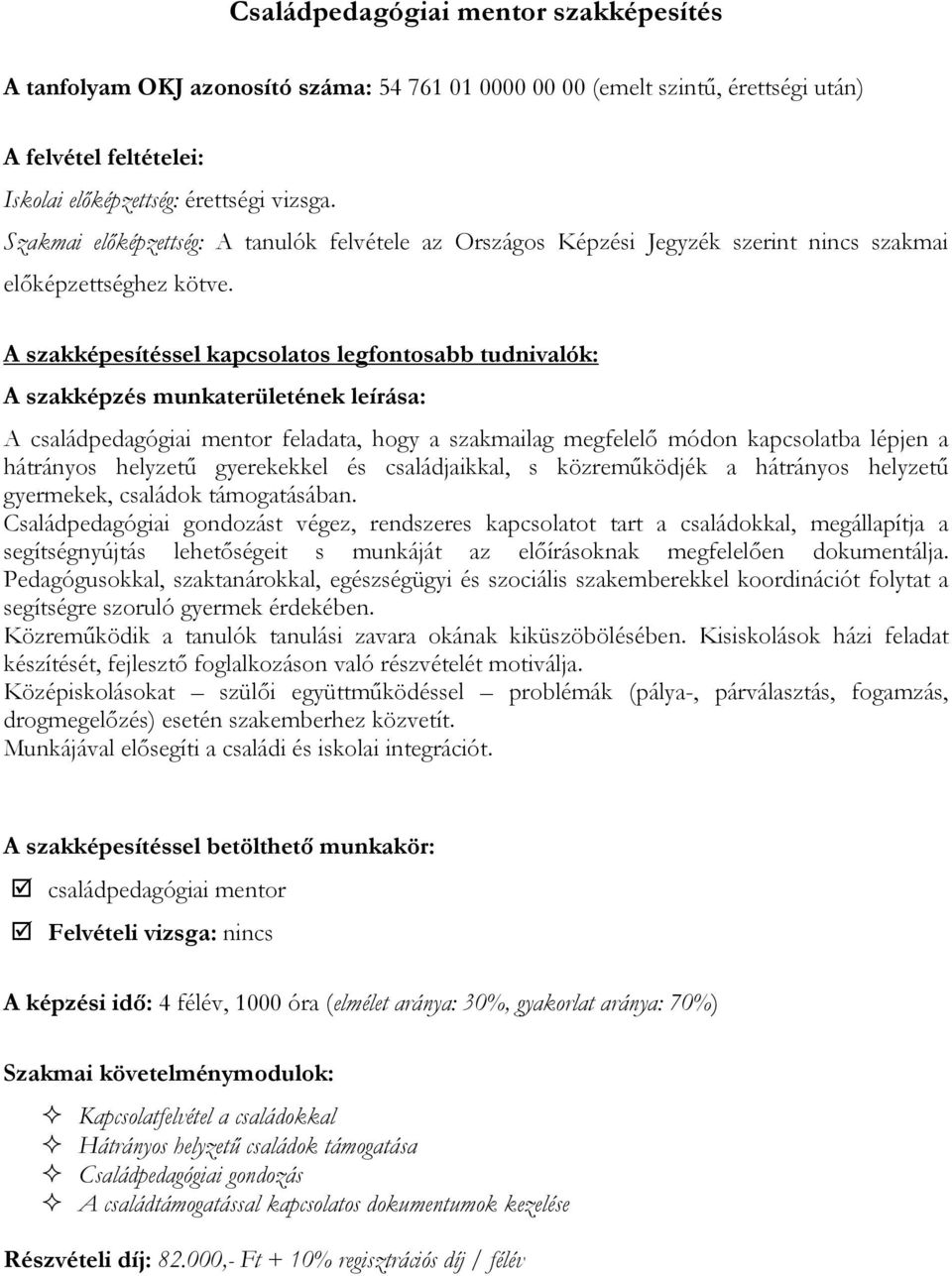 A szakképesítéssel kapcsolatos legfontosabb tudnivalók: A szakképzés munkaterületének leírása: A családpedagógiai mentor feladata, hogy a szakmailag megfelelő módon kapcsolatba lépjen a hátrányos