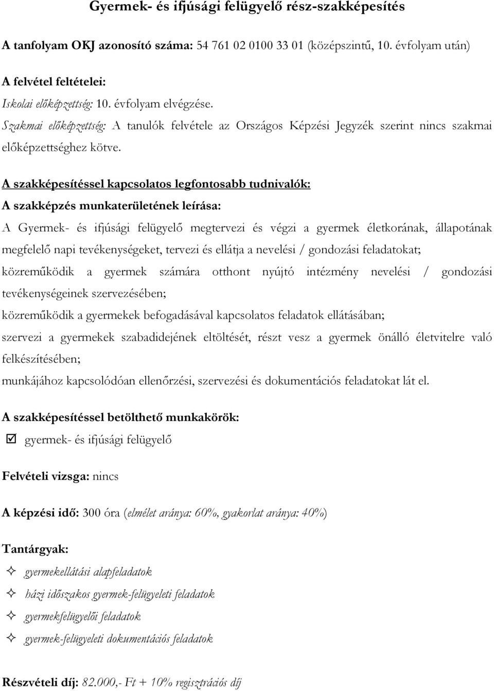 A szakképesítéssel kapcsolatos legfontosabb tudnivalók: A szakképzés munkaterületének leírása: A Gyermek- és ifjúsági felügyelő megtervezi és végzi a gyermek életkorának, állapotának megfelelő napi