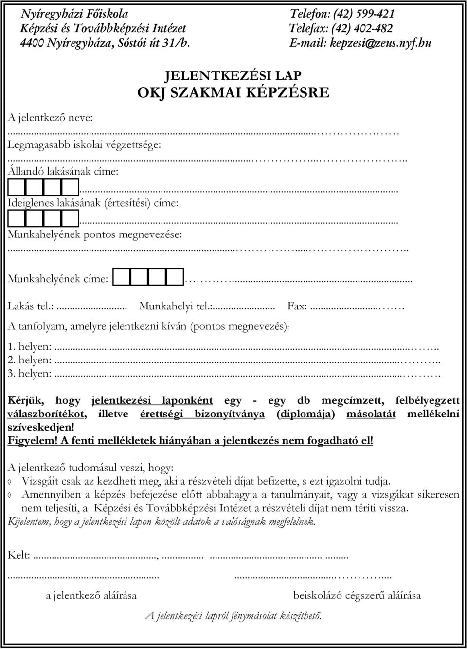 .. Munkahelyének pontos megnevezése:........ Munkahelyének címe:... Lakás tel.:... Munkahelyi tel.:... Fax:.... A tanfolyam, amelyre jelentkezni kíván (pontos megnevezés): 1. helyen:..... 2. helyen:..... 3.