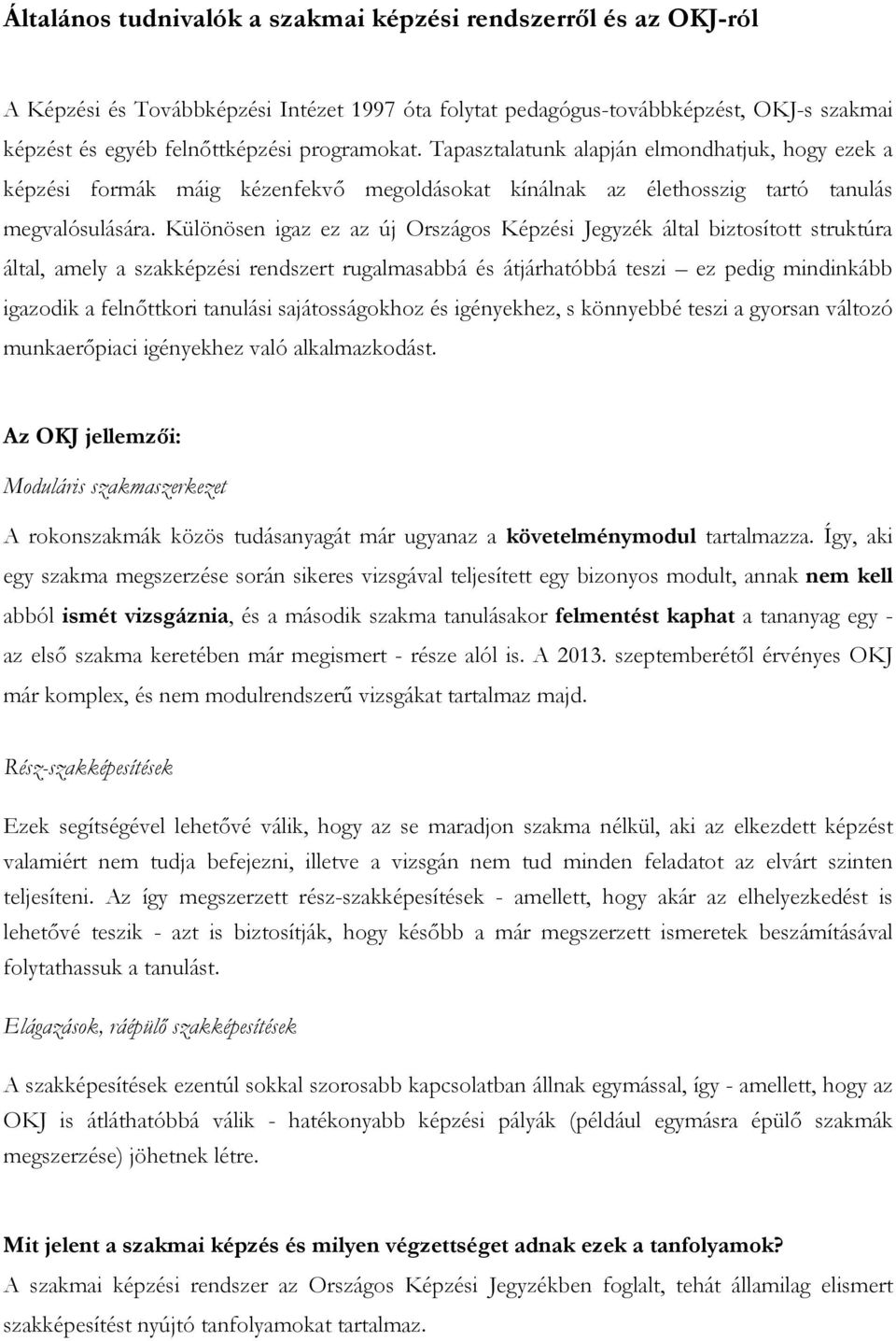 Különösen igaz ez az új Országos Képzési Jegyzék által biztosított struktúra által, amely a szakképzési rendszert rugalmasabbá és átjárhatóbbá teszi ez pedig mindinkább igazodik a felnőttkori