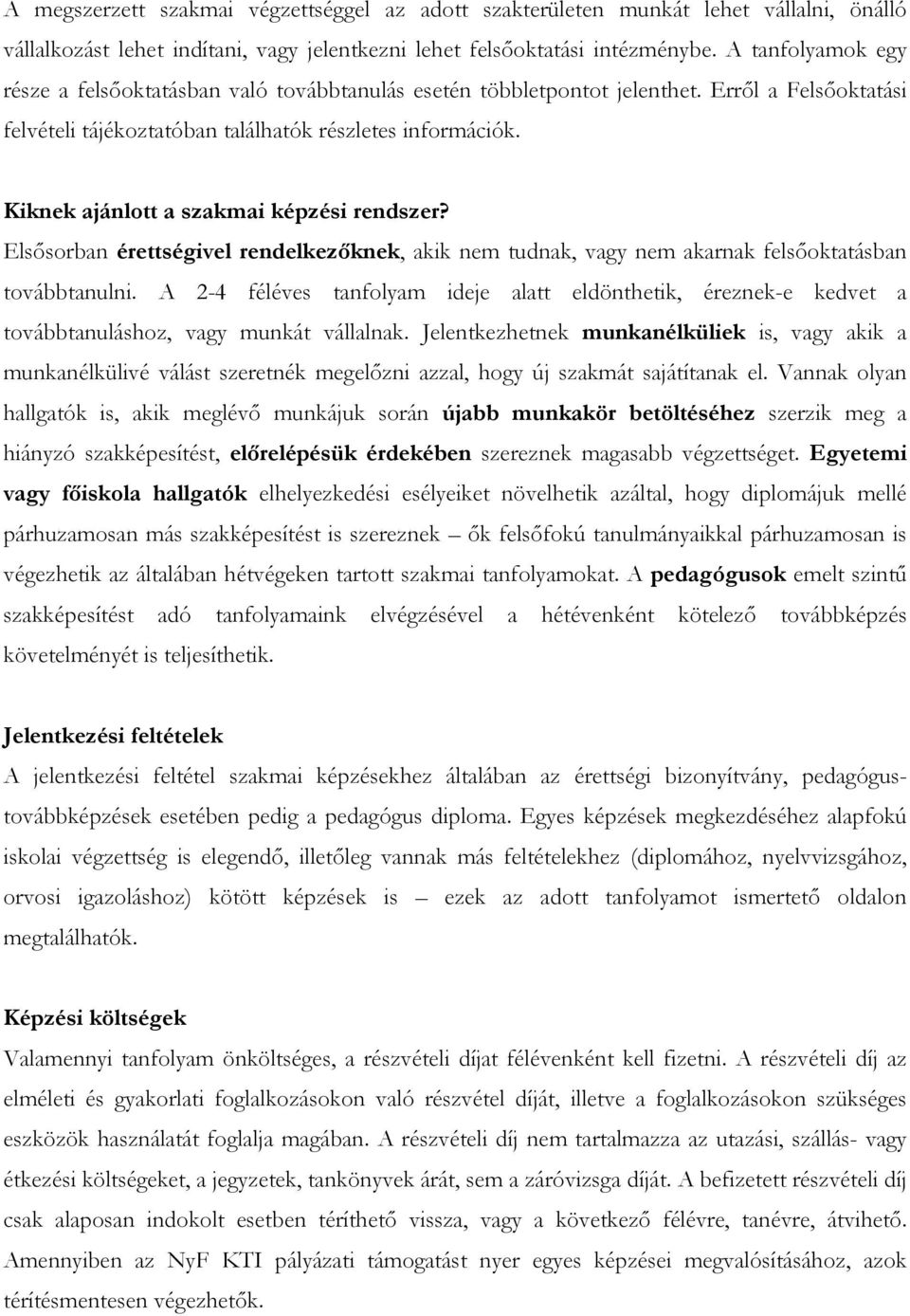 Kiknek ajánlott a szakmai képzési rendszer? Elsősorban érettségivel rendelkezőknek, akik nem tudnak, vagy nem akarnak felsőoktatásban továbbtanulni.