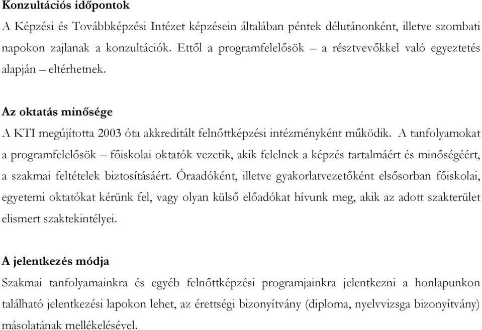 A tanfolyamokat a programfelelősök főiskolai oktatók vezetik, akik felelnek a képzés tartalmáért és minőségéért, a szakmai feltételek biztosításáért.