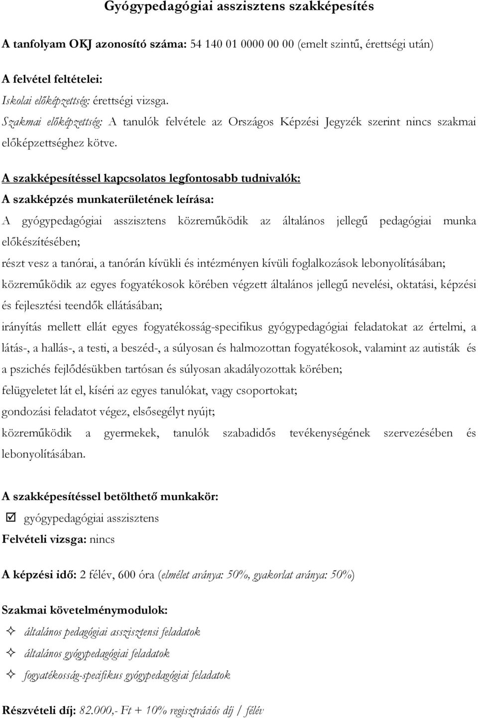 A szakképesítéssel kapcsolatos legfontosabb tudnivalók: A szakképzés munkaterületének leírása: A gyógypedagógiai asszisztens közreműködik az általános jellegű pedagógiai munka előkészítésében; részt