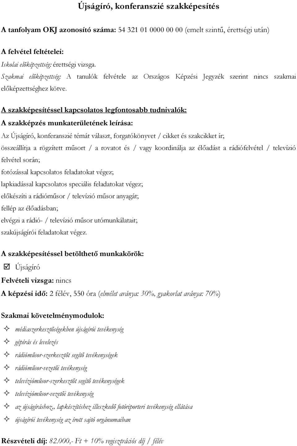 A szakképesítéssel kapcsolatos legfontosabb tudnivalók: A szakképzés munkaterületének leírása: Az Újságíró, konferanszié témát választ, forgatókönyvet / cikket és szakcikket ír; összeállítja a