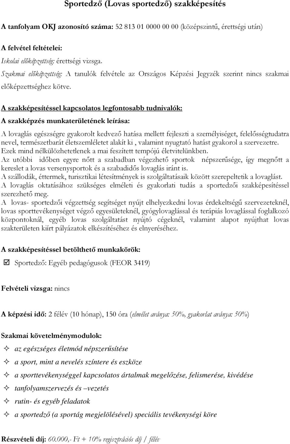 A szakképesítéssel kapcsolatos legfontosabb tudnivalók: A szakképzés munkaterületének leírása: A lovaglás egészségre gyakorolt kedvező hatása mellett fejleszti a személyiséget, felelősségtudatra