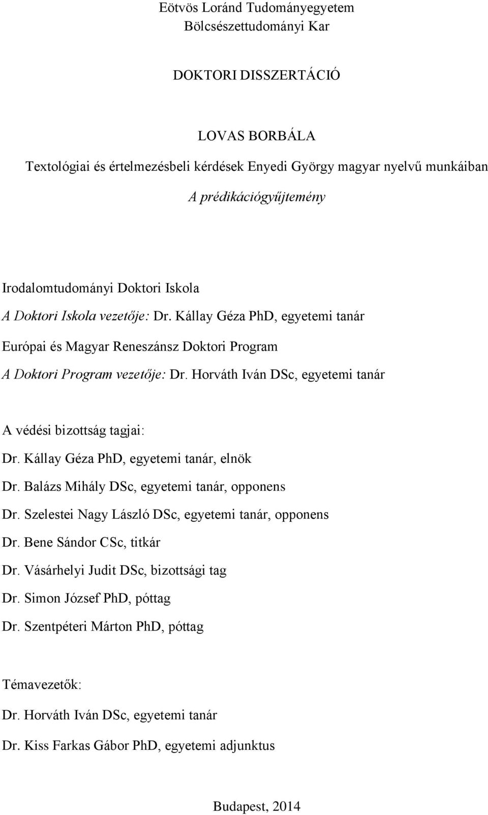 Horváth Iván DSc, egyetemi tanár A védési bizottság tagjai: Dr. Kállay Géza PhD, egyetemi tanár, elnök Dr. Balázs Mihály DSc, egyetemi tanár, opponens Dr.