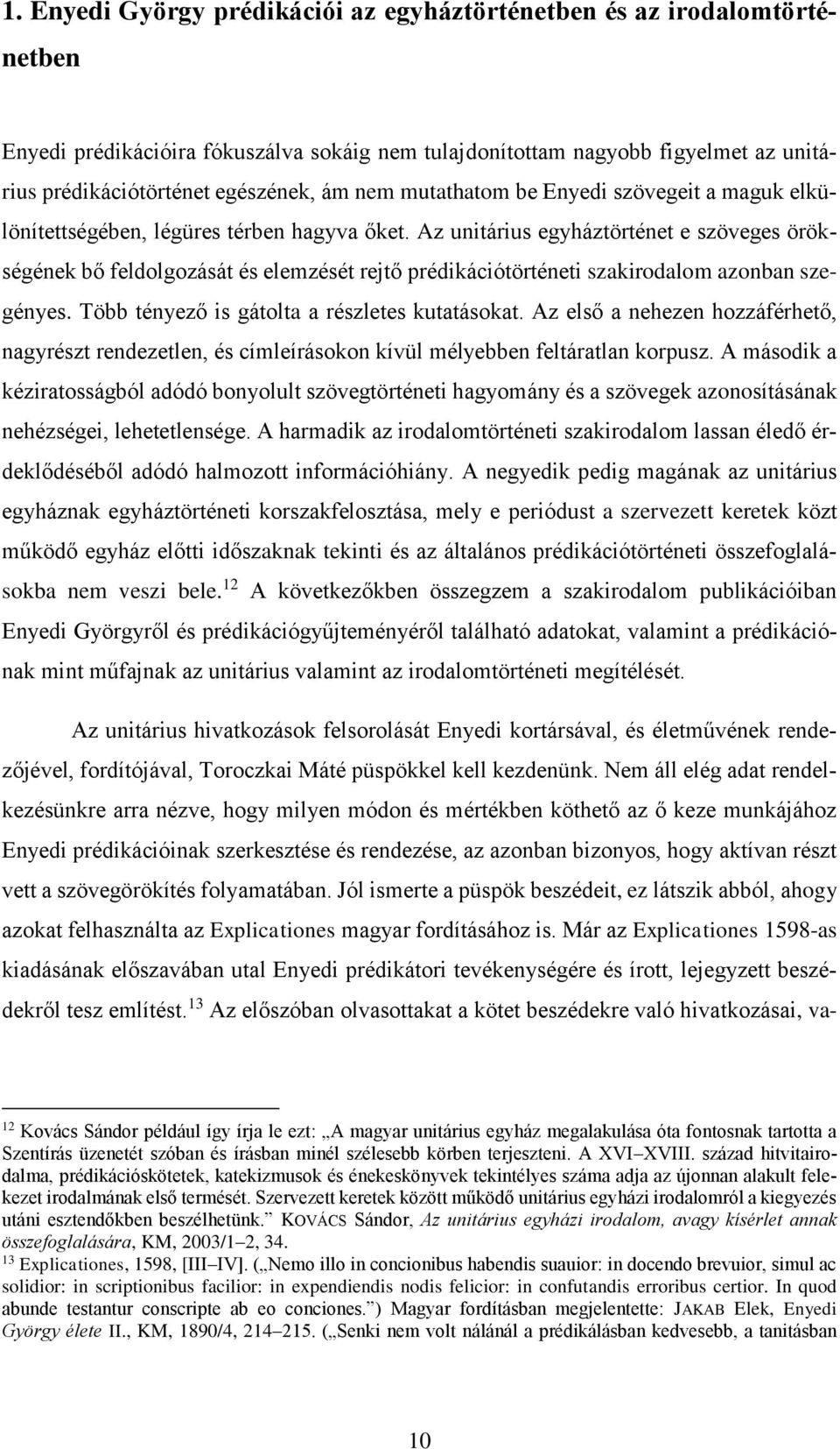 Az unitárius egyháztörténet e szöveges örökségének bő feldolgozását és elemzését rejtő prédikációtörténeti szakirodalom azonban szegényes. Több tényező is gátolta a részletes kutatásokat.
