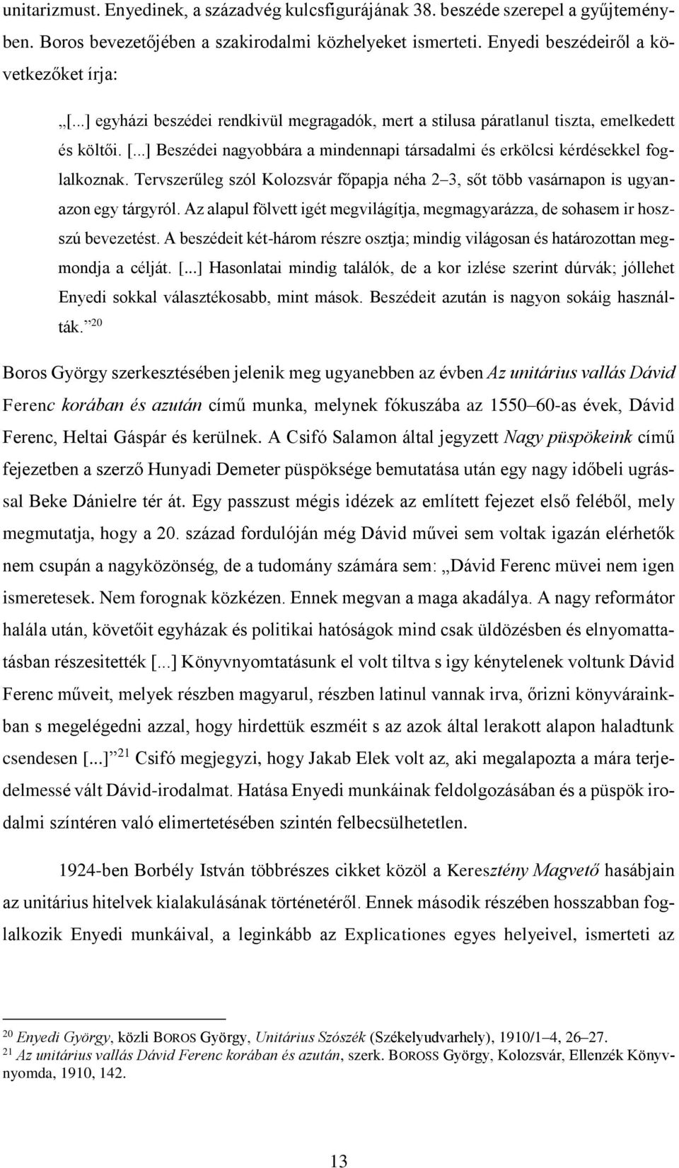 Tervszerűleg szól Kolozsvár főpapja néha 2 3, sőt több vasárnapon is ugyanazon egy tárgyról. Az alapul fölvett igét megvilágítja, megmagyarázza, de sohasem ir hoszszú bevezetést.