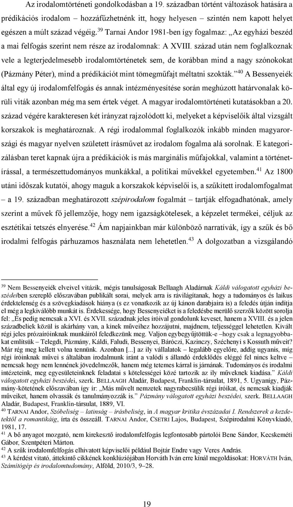 század után nem foglalkoznak vele a legterjedelmesebb irodalomtörténetek sem, de korábban mind a nagy szónokokat (Pázmány Péter), mind a prédikációt mint tömegműfajt méltatni szokták.