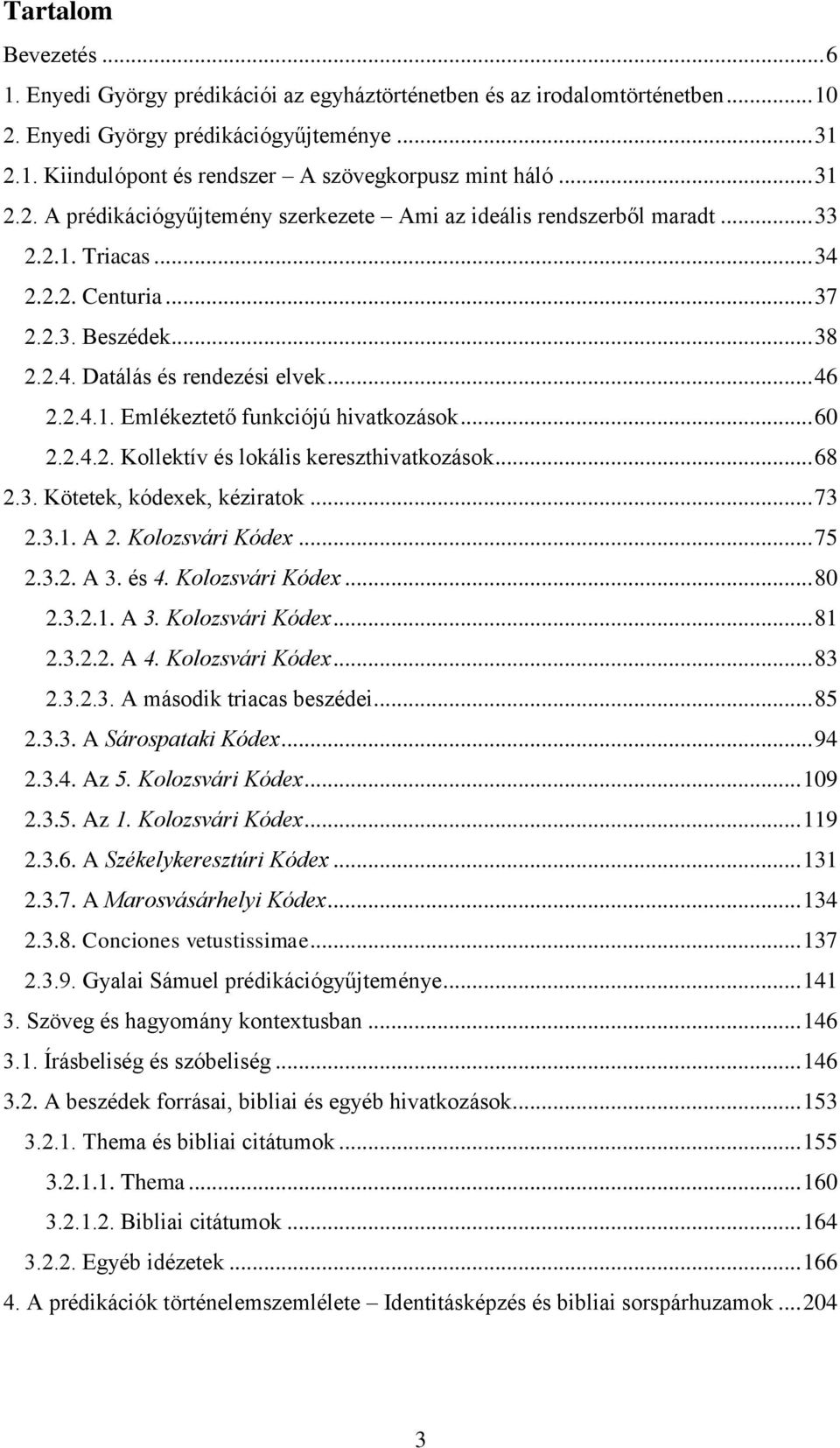 .. 60 2.2.4.2. Kollektív és lokális kereszthivatkozások... 68 2.3. Kötetek, kódexek, kéziratok... 73 2.3.1. A 2. Kolozsvári Kódex... 75 2.3.2. A 3. és 4. Kolozsvári Kódex... 80 2.3.2.1. A 3. Kolozsvári Kódex... 81 2.