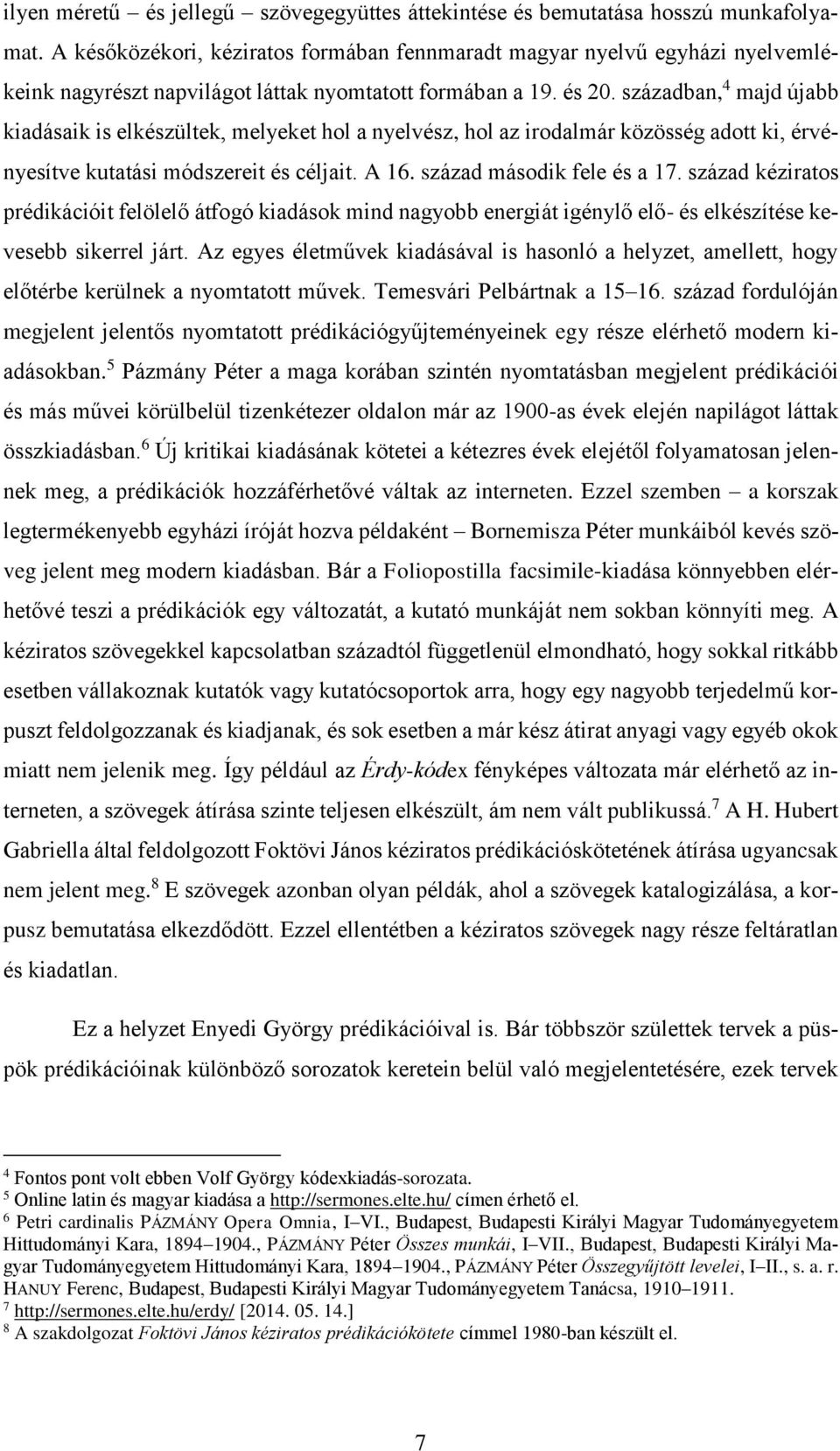 században, 4 majd újabb kiadásaik is elkészültek, melyeket hol a nyelvész, hol az irodalmár közösség adott ki, érvényesítve kutatási módszereit és céljait. A 16. század második fele és a 17.