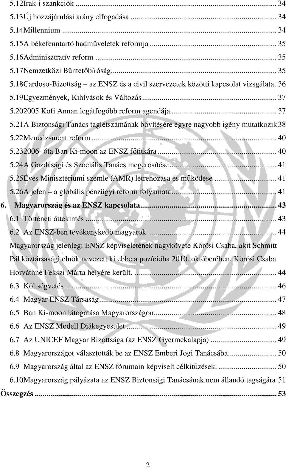 202005 Kofi Annan legátfogóbb reform agendája... 37 5.21 A Biztonsági Tanács taglétszámának bővítésére egyre nagyobb igény mutatkozik 38 5.22 Menedzsment reform... 40 5.