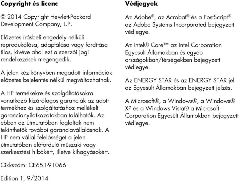 A HP termékekre és szolgáltatásokra vonatkozó kizárólagos garanciák az adott termékhez és szolgáltatáshoz mellékelt garancianyilatkozatokban találhatók.