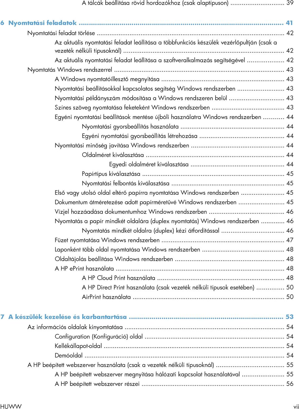 .. 42 Az aktuális nyomtatási feladat leállítása a szoftveralkalmazás segítségével... 42 Nyomtatás Windows rendszerrel... 43 A Windows nyomtatóillesztő megnyitása.