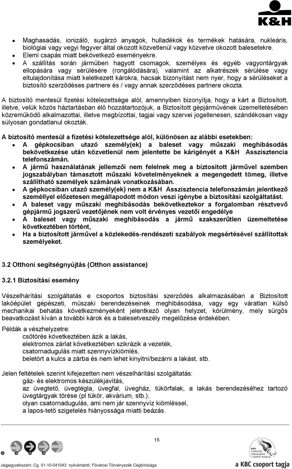 A szállítás során járműben hagyott csomagok, személyes és egyéb vagyontárgyak ellopására vagy sérülésére (rongálódására), valamint az alkatrészek sérülése vagy eltulajdonítása miatt keletkezett