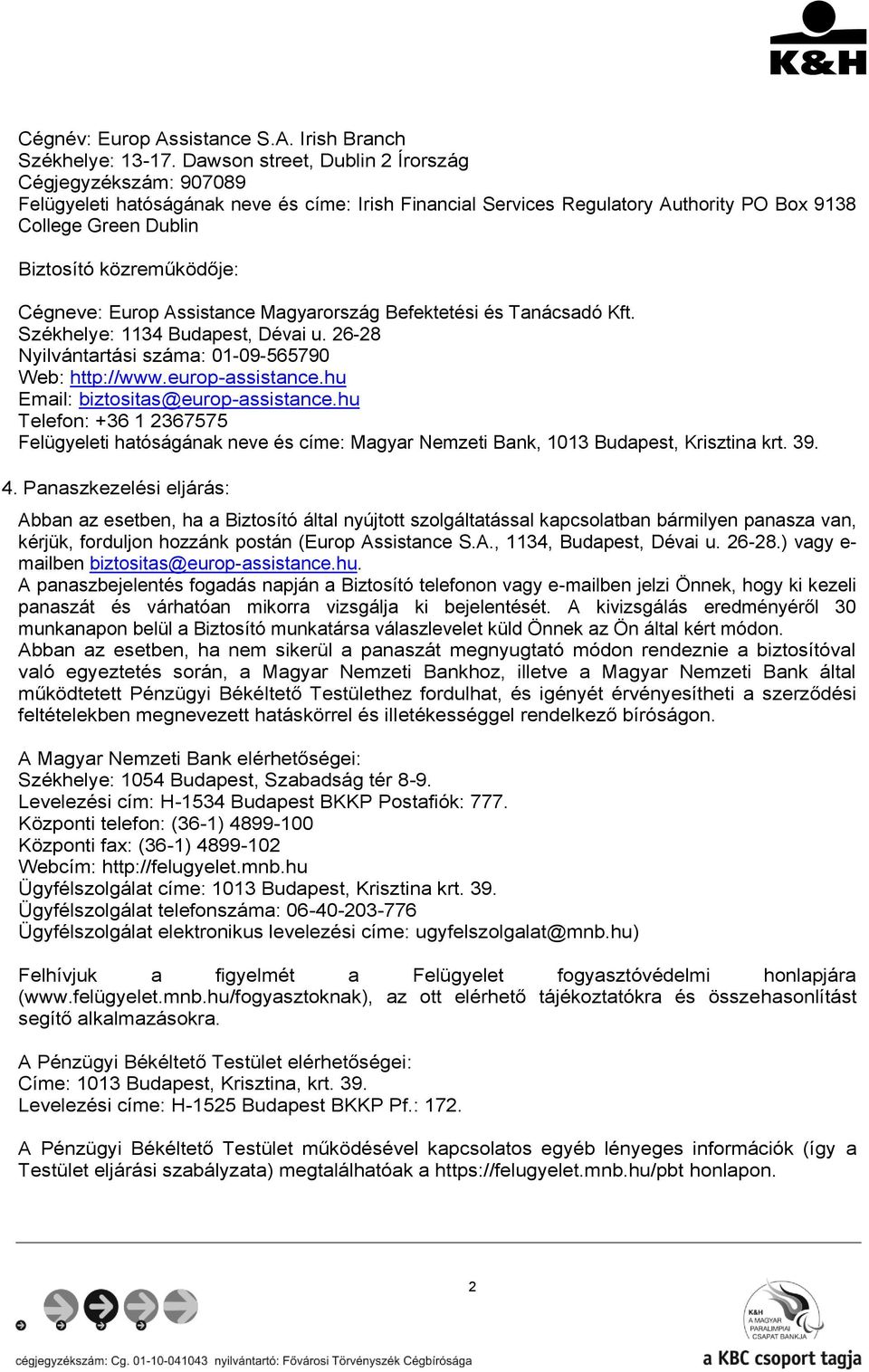 Cégneve: Europ Assistance Magyarország Befektetési és Tanácsadó Kft. Székhelye: 1134 Budapest, Dévai u. 26-28 Nyilvántartási száma: 01-09-565790 Web: http://www.europ-assistance.