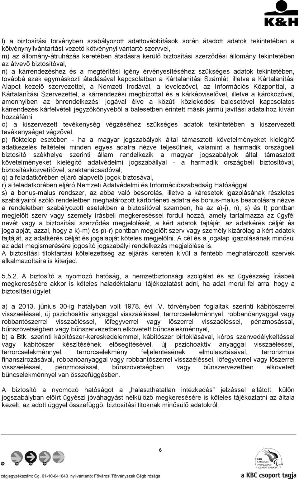 átadásával kapcsolatban a Kártalanítási Számlát, illetve a Kártalanítási Alapot kezelő szervezettel, a Nemzeti Irodával, a levelezővel, az Információs Központtal, a Kártalanítási Szervezettel, a