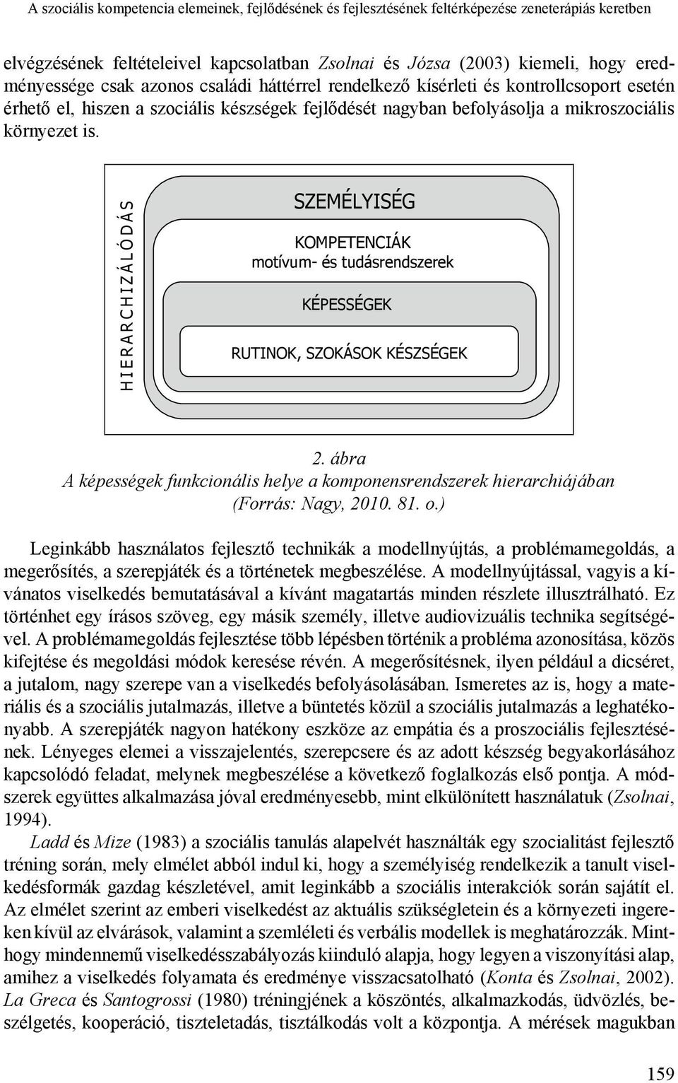 HIERARCHIZÁ L Ó D Á S SZEMÉLYISÉG KOMPETENCIÁK motívum- és tudásrendszerek KÉPESSÉGEK RUTINOK, SZOKÁSOK KÉSZSÉGEK 2.