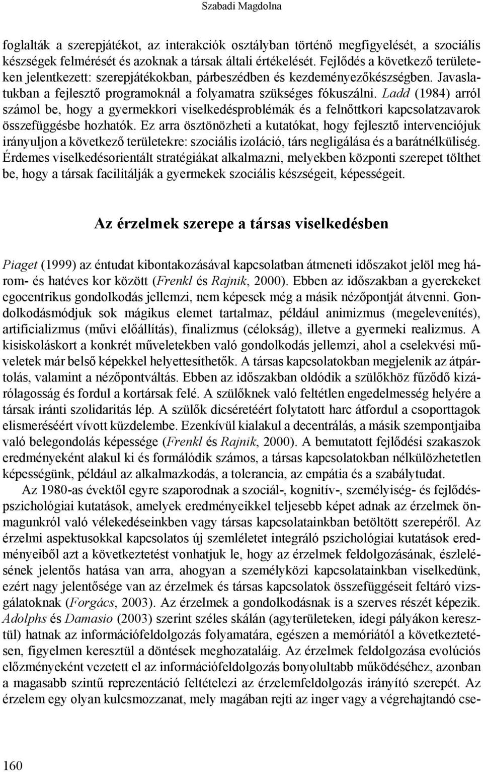 Ladd (1984) arról számol be, hogy a gyermekkori viselkedésproblémák és a felnőttkori kapcsolatzavarok összefüggésbe hozhatók.