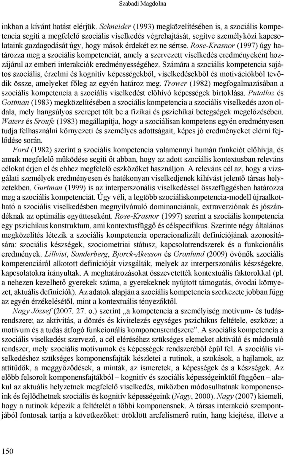 sértse. Rose-Krasnor (1997) úgy határozza meg a szociális kompetenciát, amely a szervezett viselkedés eredményeként hozzájárul az emberi interakciók eredményességéhez.
