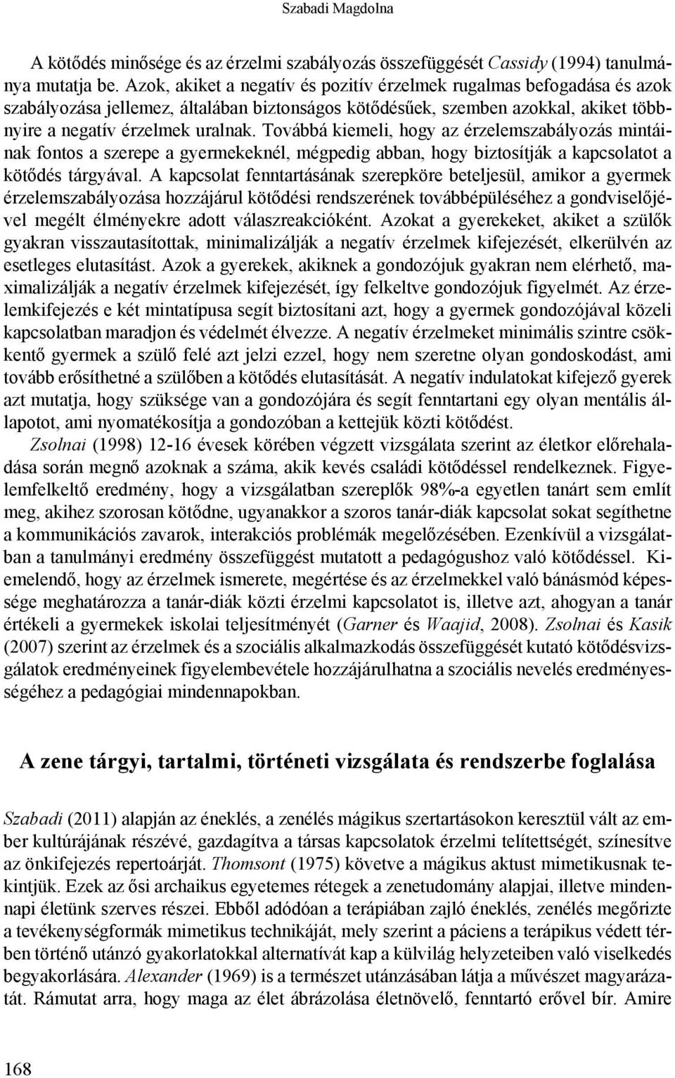 Továbbá kiemeli, hogy az érzelemszabályozás mintáinak fontos a szerepe a gyermekeknél, mégpedig abban, hogy biztosítják a kapcsolatot a kötődés tárgyával.