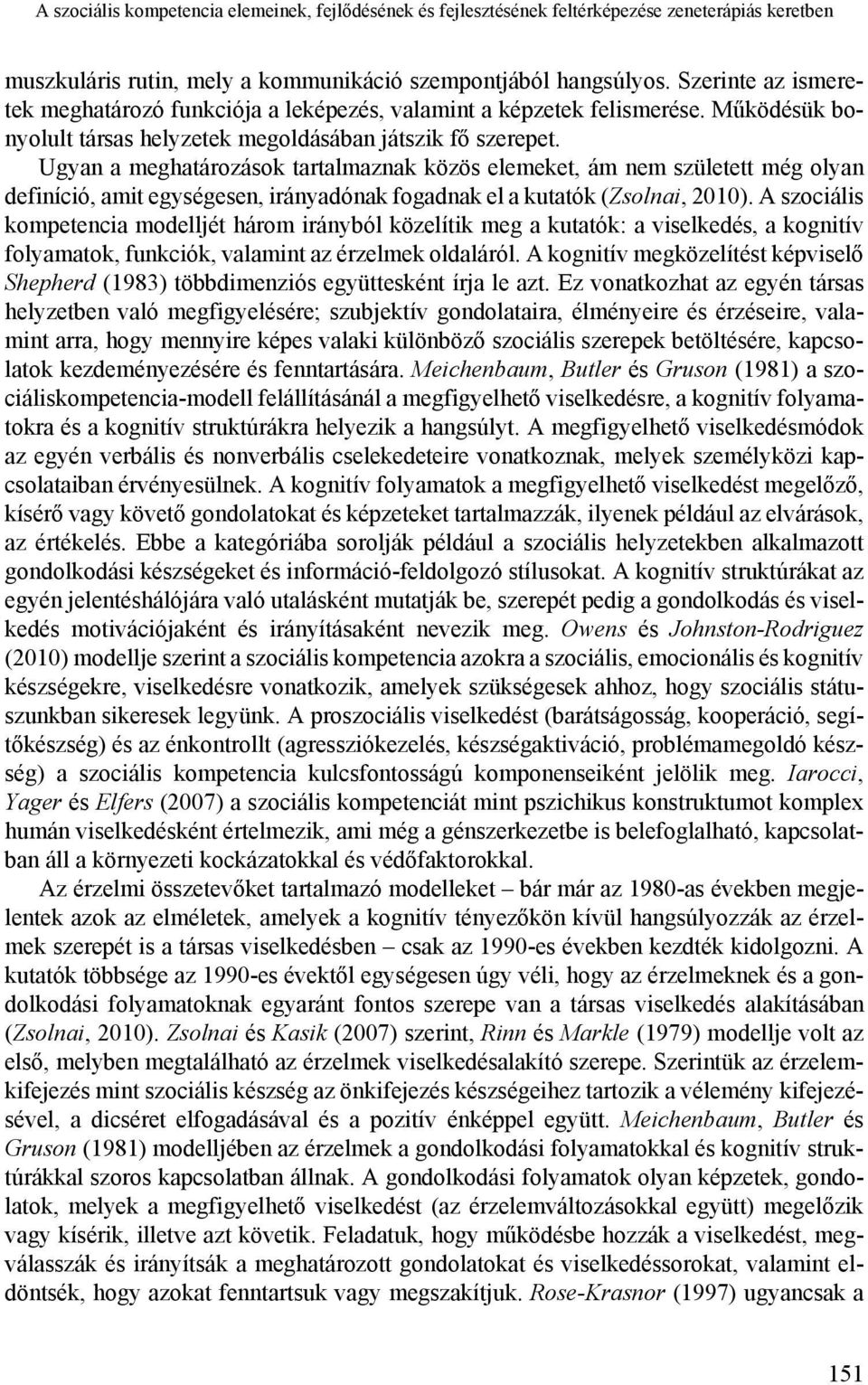 Ugyan a meghatározások tartalmaznak közös elemeket, ám nem született még olyan definíció, amit egységesen, irányadónak fogadnak el a kutatók (Zsolnai, 2010).