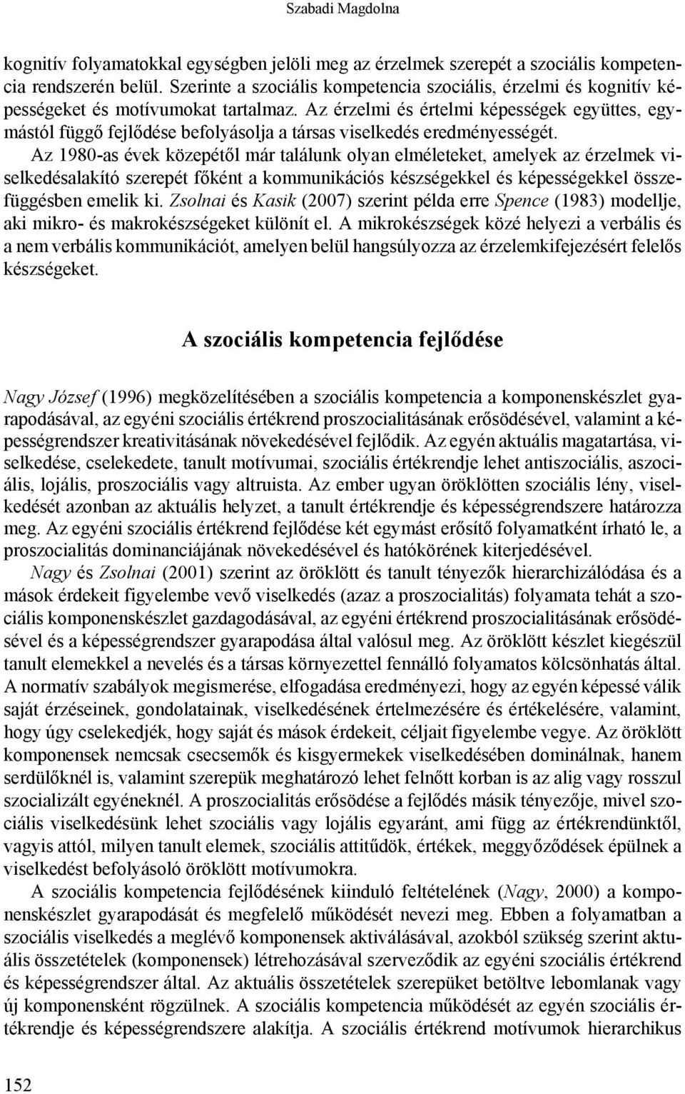 Az érzelmi és értelmi képességek együttes, egymástól függő fejlődése befolyásolja a társas viselkedés eredményességét.