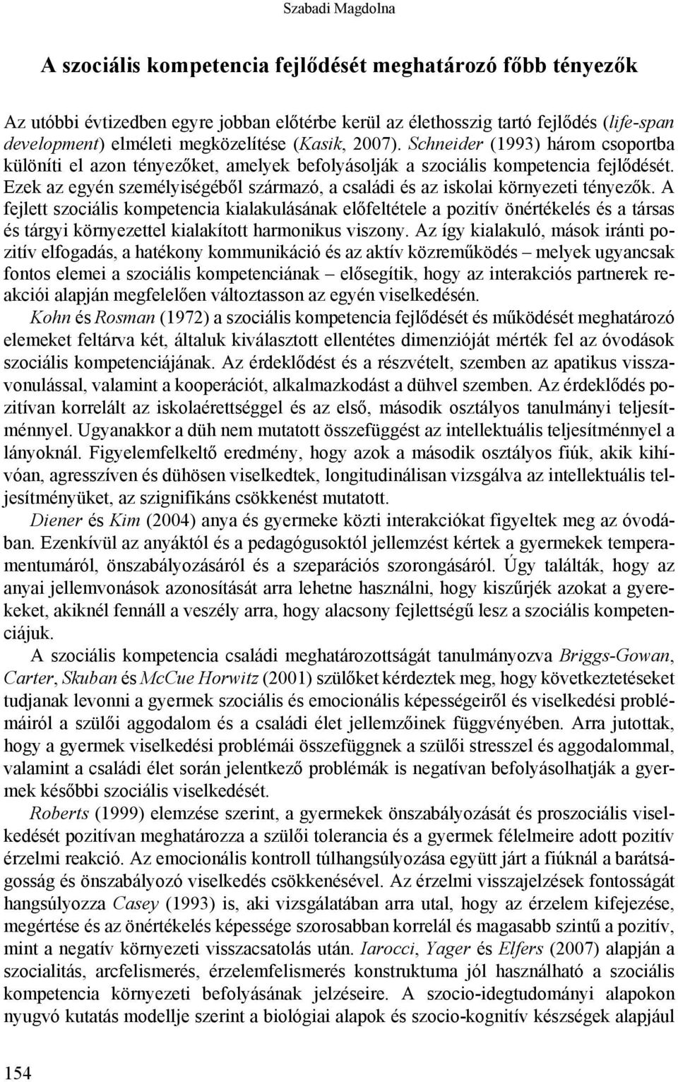 Ezek az egyén személyiségéből származó, a családi és az iskolai környezeti tényezők.