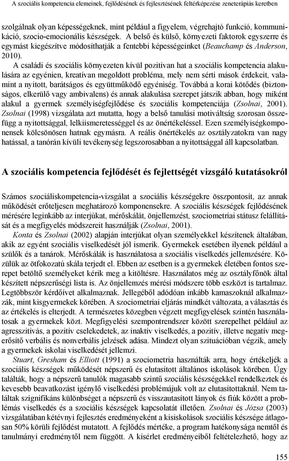 A családi és szociális környezeten kívül pozitívan hat a szociális kompetencia alakulására az egyénien, kreatívan megoldott probléma, mely nem sérti mások érdekeit, valamint a nyitott, barátságos és