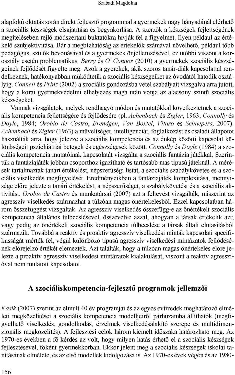 Bár a megbízhatóság az értékelők számával növelhető, például több pedagógus, szülők bevonásával és a gyermekek önjellemzésével, ez utóbbi viszont a korosztály esetén problematikus.
