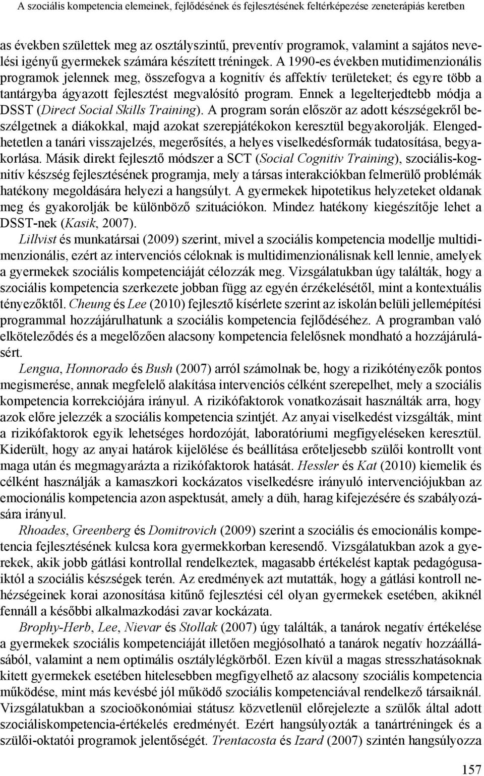 A 1990-es években mutidimenzionális programok jelennek meg, összefogva a kognitív és affektív területeket; és egyre több a tantárgyba ágyazott fejlesztést megvalósító program.