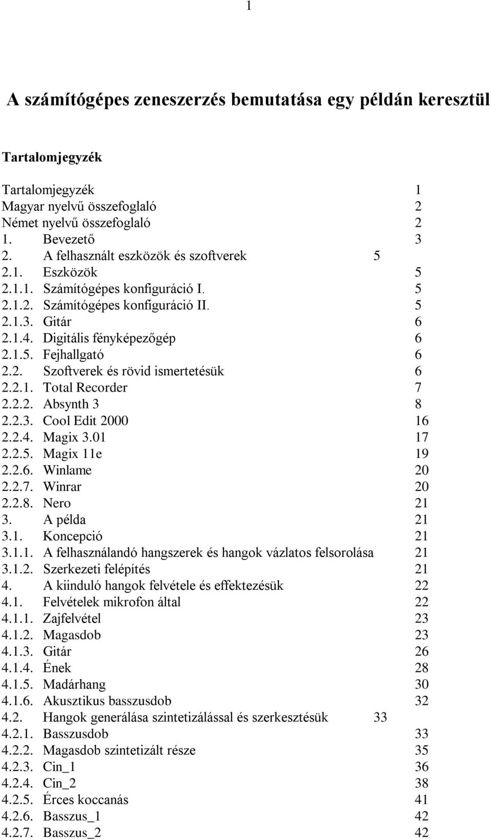 2. Szoftverek és rövid ismertetésük 6 2.2.1. Total Recorder 7 2.2.2. Absynth 3 8 2.2.3. Cool Edit 2000 16 2.2.4. Magix 3.01 17 2.2.5. Magix 11e 19 2.2.6. Winlame 20 2.2.7. Winrar 20 2.2.8. Nero 21 3.