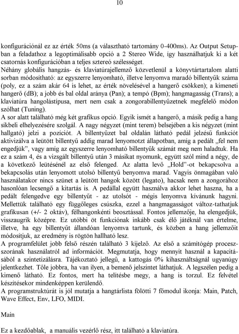 Néhány globális hangzás- és klaviatúrajellemző közvetlenül a könyvtártartalom alatti sorban módosítható: az egyszerre lenyomható, illetve lenyomva maradó billentyűk száma (poly, ez a szám akár 64 is