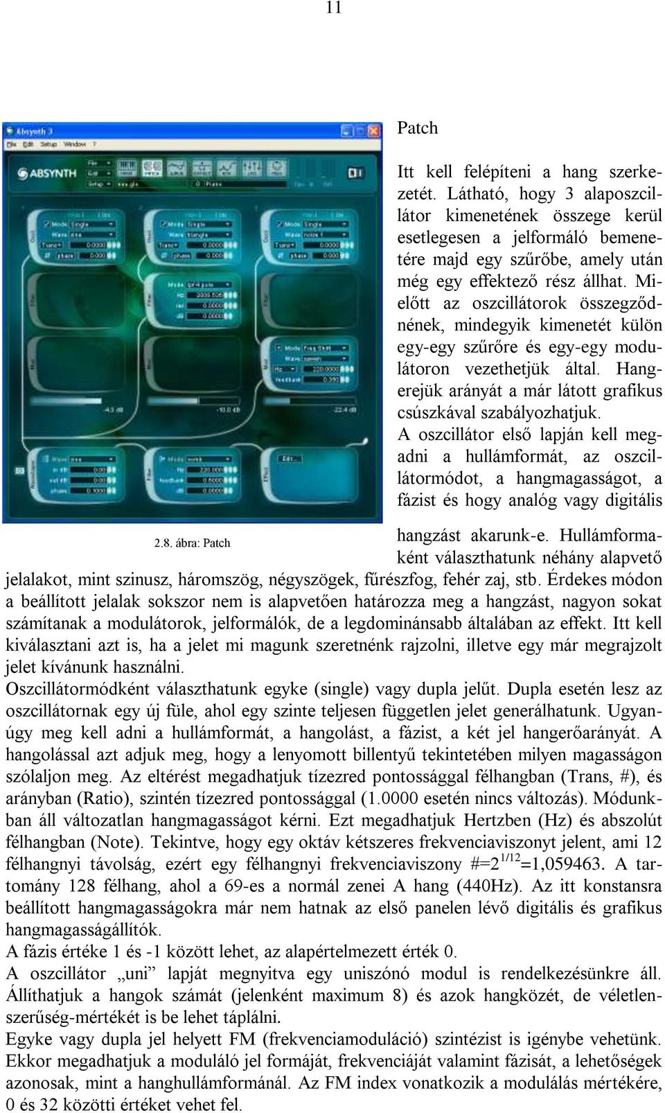 Mielőtt az oszcillátorok összegződnének, mindegyik kimenetét külön egy-egy szűrőre és egy-egy modulátoron vezethetjük által. Hangerejük arányát a már látott grafikus csúszkával szabályozhatjuk.