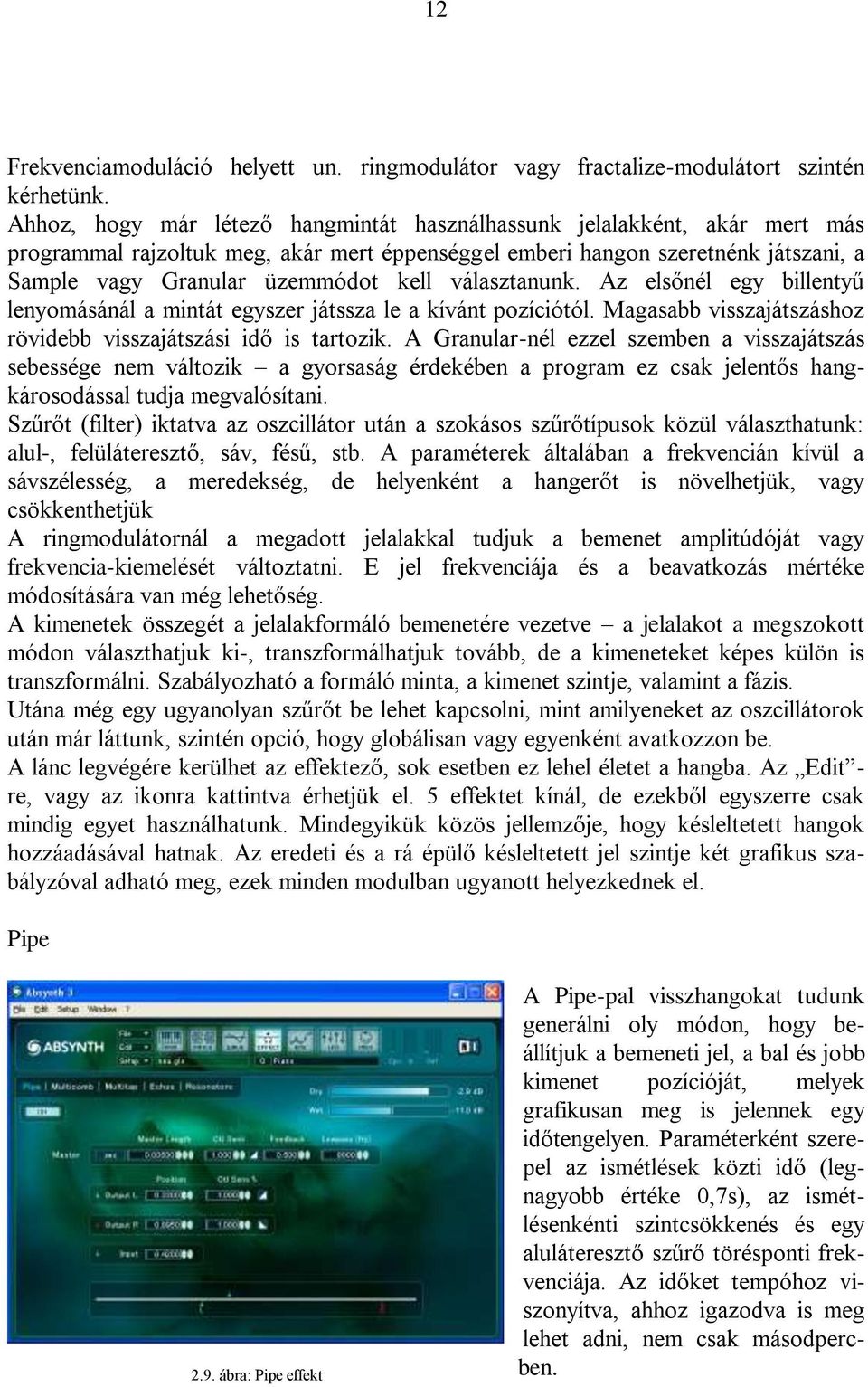 választanunk. Az elsőnél egy billentyű lenyomásánál a mintát egyszer játssza le a kívánt pozíciótól. Magasabb visszajátszáshoz rövidebb visszajátszási idő is tartozik.