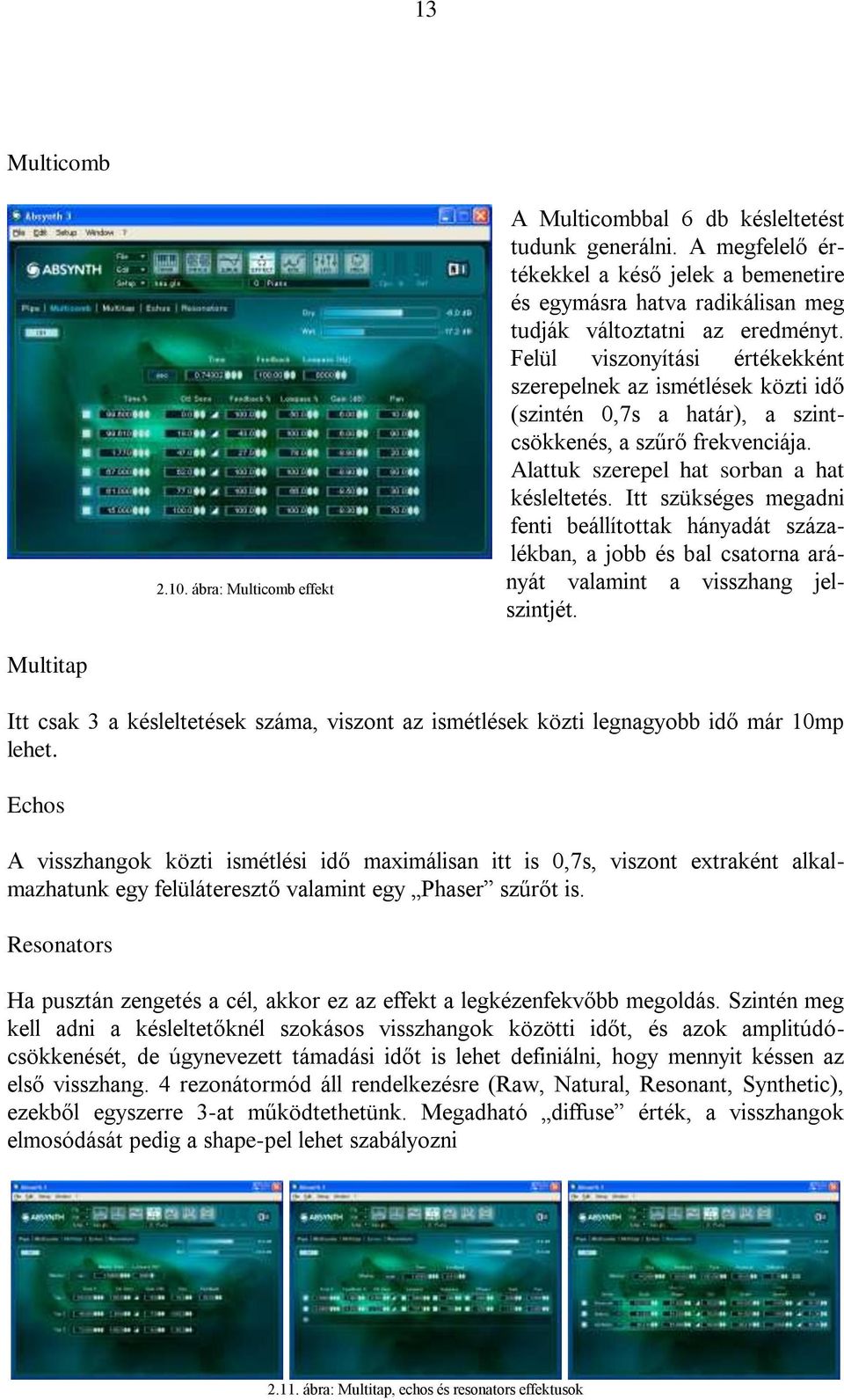 Felül viszonyítási értékekként szerepelnek az ismétlések közti idő (szintén 0,7s a határ), a szintcsökkenés, a szűrő frekvenciája. Alattuk szerepel hat sorban a hat késleltetés.