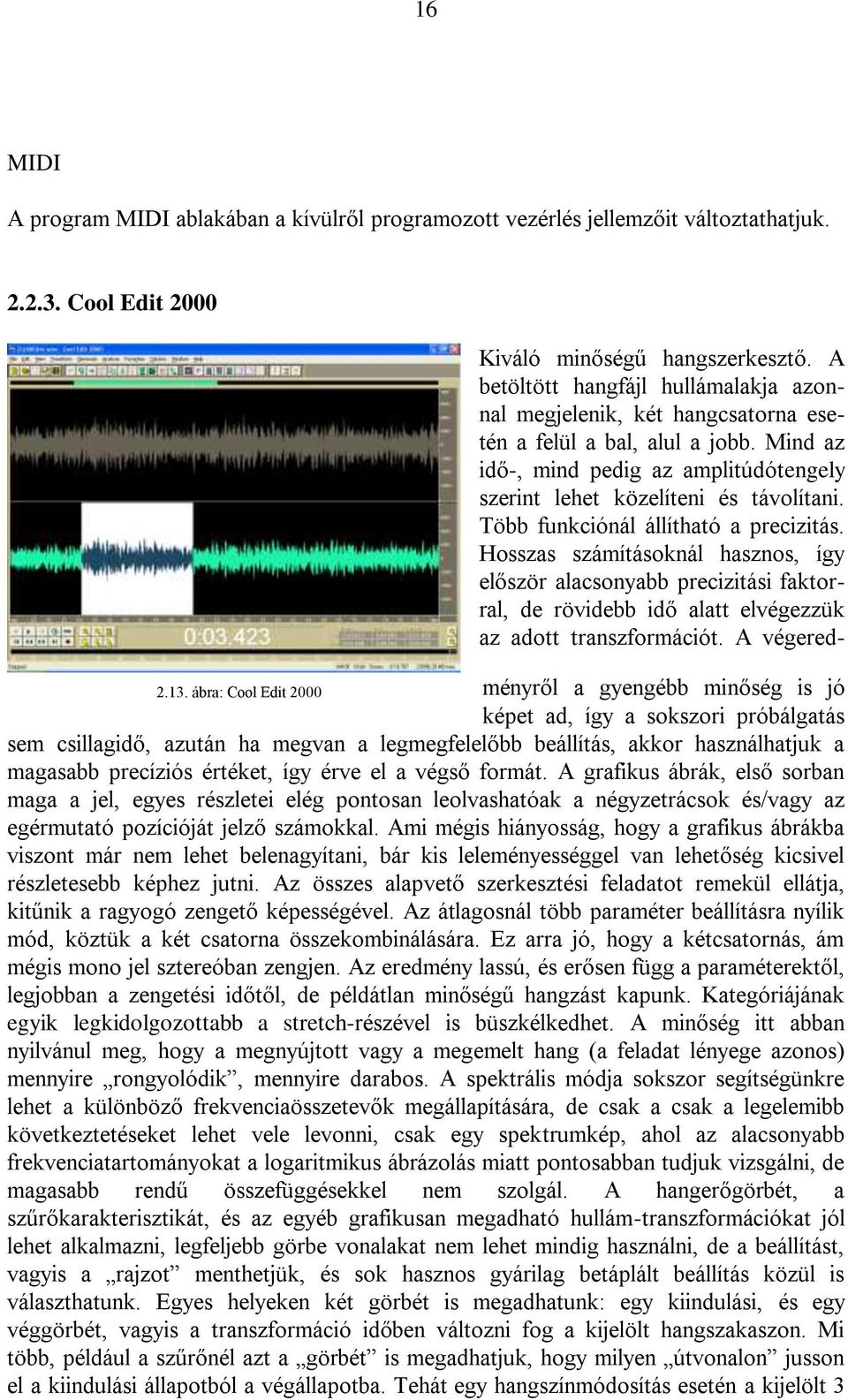 Mind az idő-, mind pedig az amplitúdótengely szerint lehet közelíteni és távolítani. Több funkciónál állítható a precizitás.