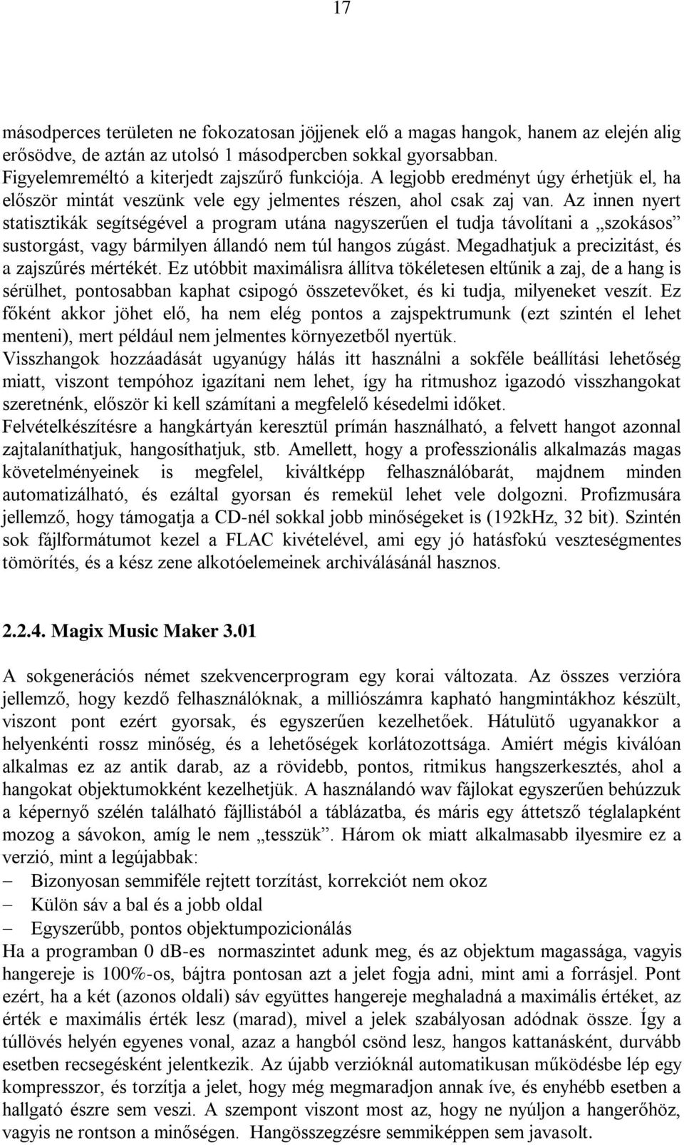 Az innen nyert statisztikák segítségével a program utána nagyszerűen el tudja távolítani a szokásos sustorgást, vagy bármilyen állandó nem túl hangos zúgást.