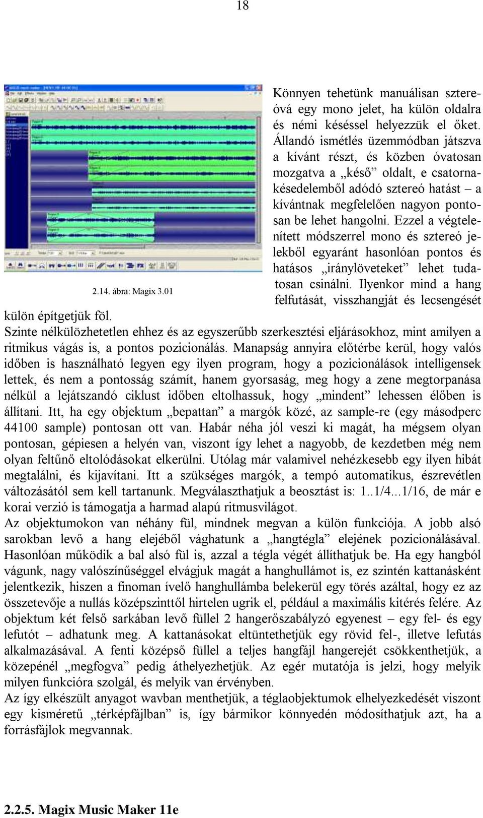 Ezzel a végtelenített módszerrel mono és sztereó jelekből egyaránt hasonlóan pontos és hatásos iránylöveteket lehet tudatosan csinálni.