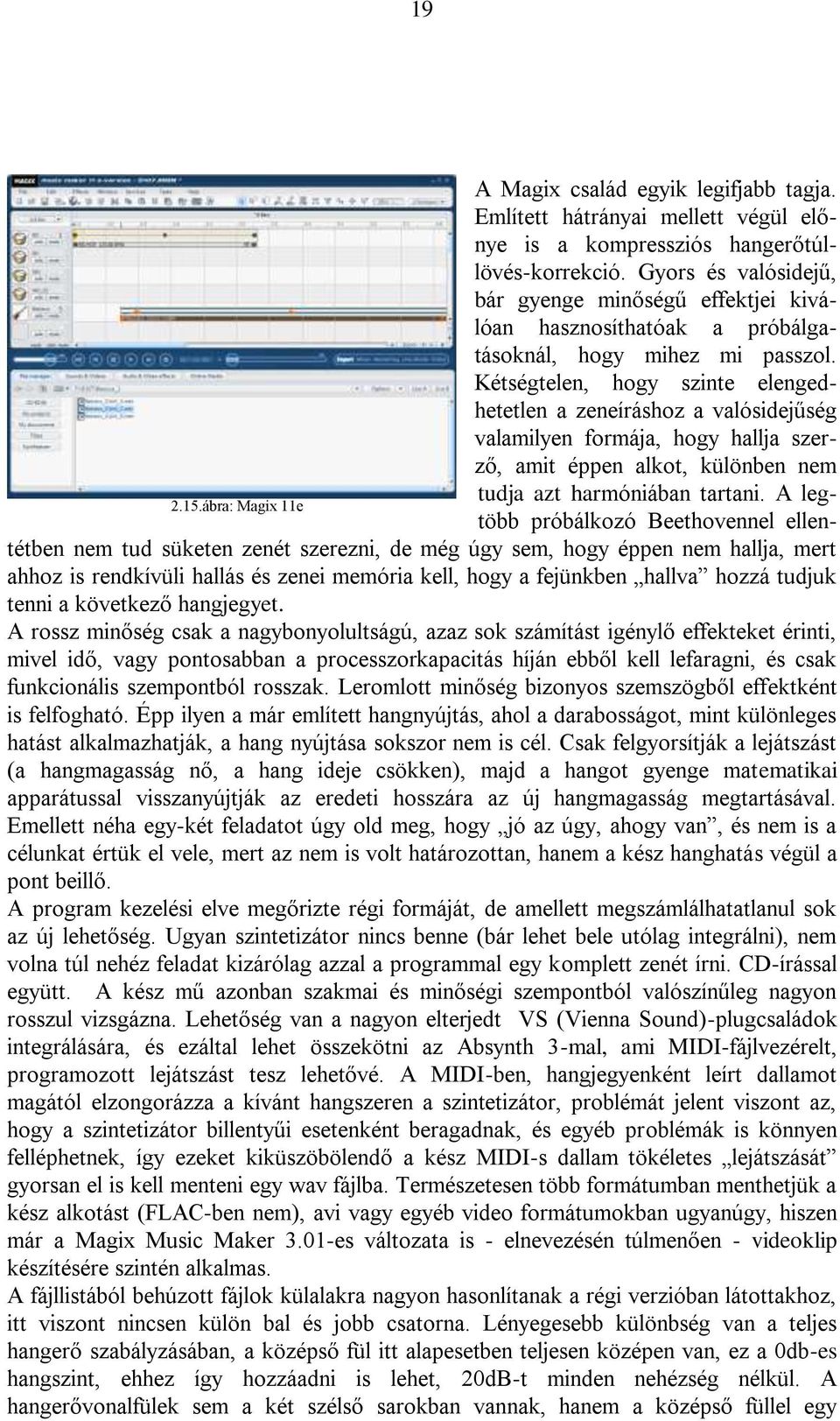 Kétségtelen, hogy szinte elengedhetetlen a zeneíráshoz a valósidejűség valamilyen formája, hogy hallja szerző, amit éppen alkot, különben nem tudja azt harmóniában tartani.