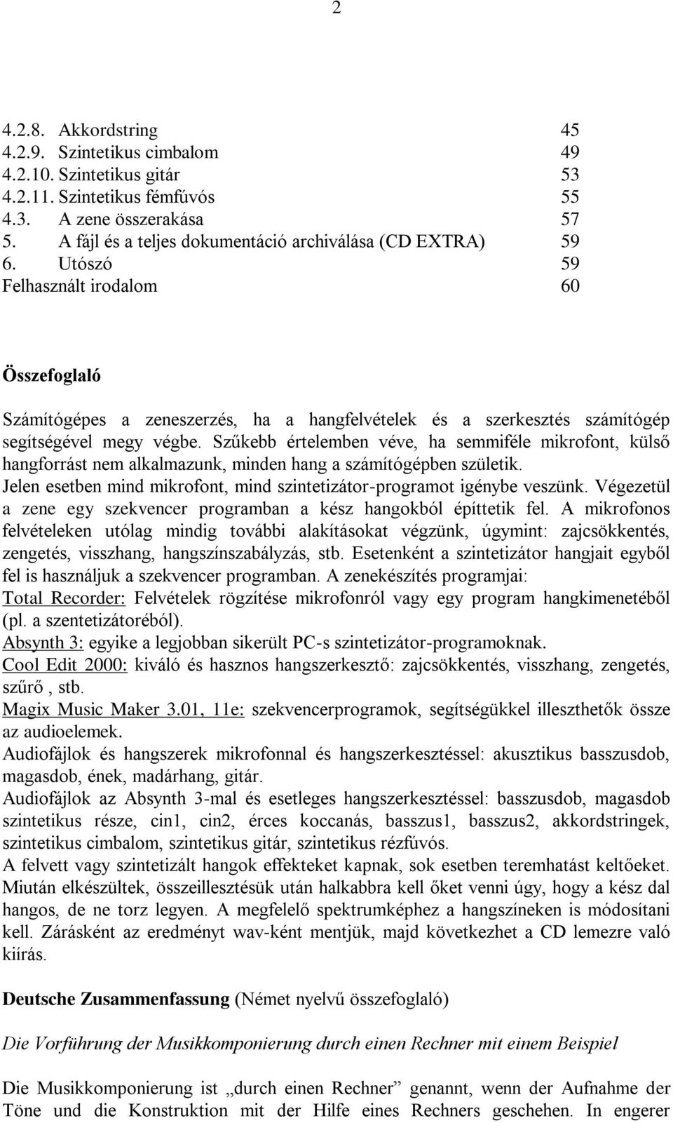 Utószó 59 Felhasznált irodalom 60 Összefoglaló Számítógépes a zeneszerzés, ha a hangfelvételek és a szerkesztés számítógép segítségével megy végbe.