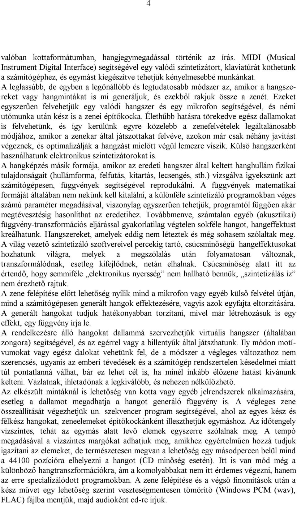 A leglassúbb, de egyben a legönállóbb és legtudatosabb módszer az, amikor a hangszereket vagy hangmintákat is mi generáljuk, és ezekből rakjuk össze a zenét.