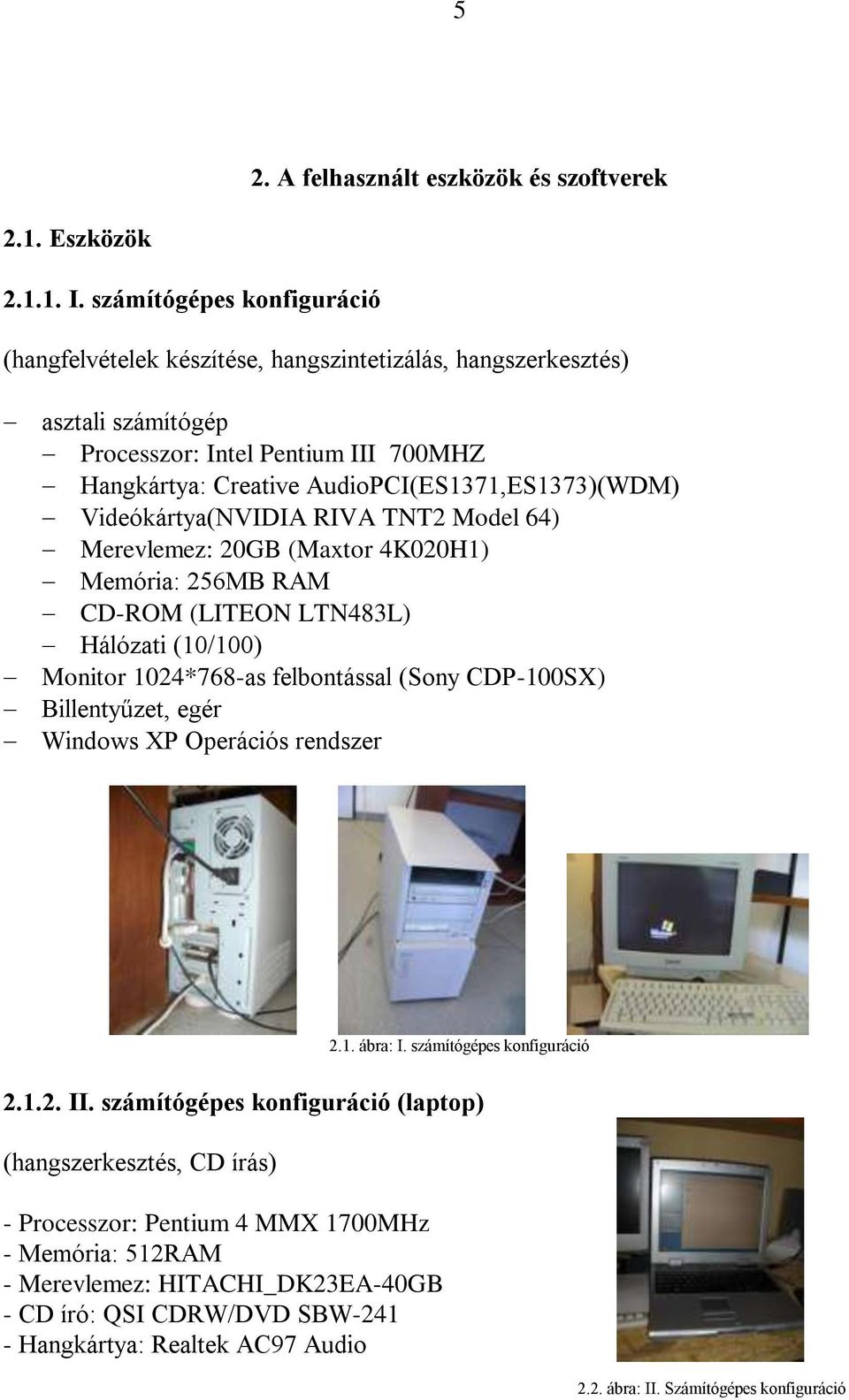 Videókártya(NVIDIA RIVA TNT2 Model 64) Merevlemez: 20GB (Maxtor 4K020H1) Memória: 256MB RAM CD-ROM (LITEON LTN483L) Hálózati (10/100) Monitor 1024*768-as felbontással (Sony CDP-100SX) Billentyűzet,
